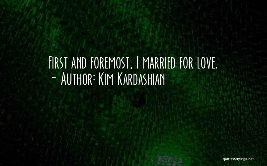 Kim Kardashian Quotes: First And Foremost, I Married For Love.