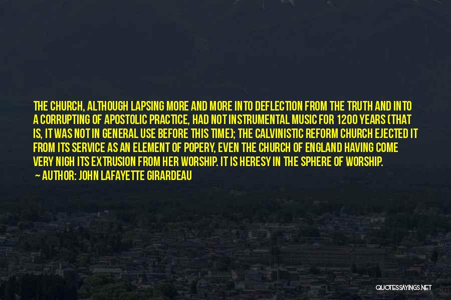 John Lafayette Girardeau Quotes: The Church, Although Lapsing More And More Into Deflection From The Truth And Into A Corrupting Of Apostolic Practice, Had