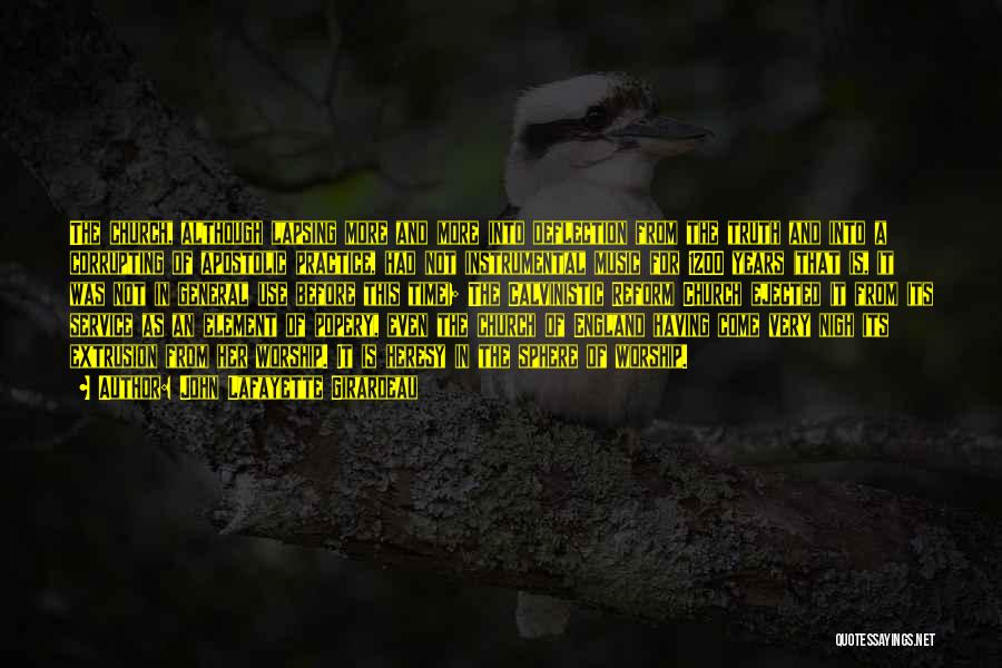John Lafayette Girardeau Quotes: The Church, Although Lapsing More And More Into Deflection From The Truth And Into A Corrupting Of Apostolic Practice, Had