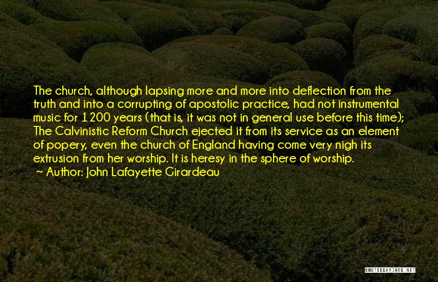 John Lafayette Girardeau Quotes: The Church, Although Lapsing More And More Into Deflection From The Truth And Into A Corrupting Of Apostolic Practice, Had