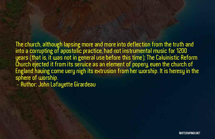 John Lafayette Girardeau Quotes: The Church, Although Lapsing More And More Into Deflection From The Truth And Into A Corrupting Of Apostolic Practice, Had