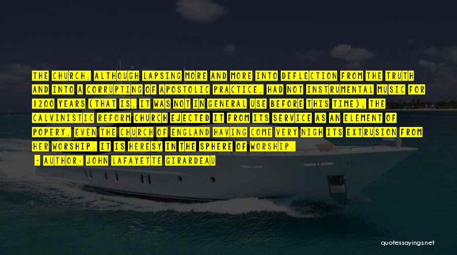 John Lafayette Girardeau Quotes: The Church, Although Lapsing More And More Into Deflection From The Truth And Into A Corrupting Of Apostolic Practice, Had