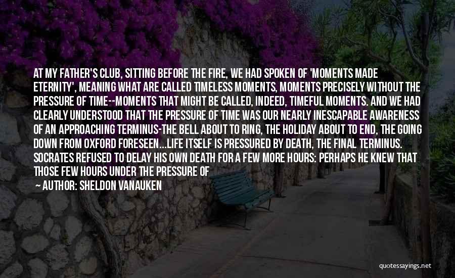 Sheldon Vanauken Quotes: At My Father's Club, Sitting Before The Fire, We Had Spoken Of 'moments Made Eternity', Meaning What Are Called Timeless