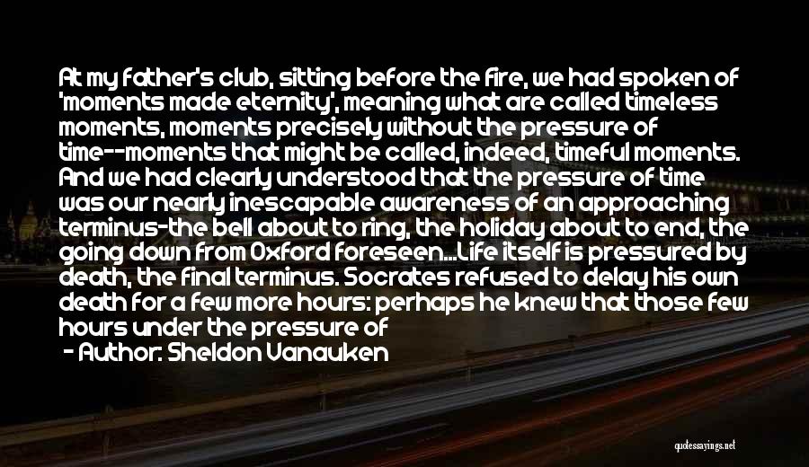 Sheldon Vanauken Quotes: At My Father's Club, Sitting Before The Fire, We Had Spoken Of 'moments Made Eternity', Meaning What Are Called Timeless