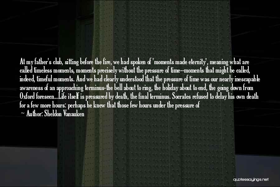 Sheldon Vanauken Quotes: At My Father's Club, Sitting Before The Fire, We Had Spoken Of 'moments Made Eternity', Meaning What Are Called Timeless