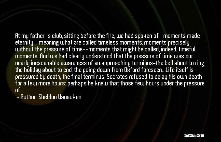 Sheldon Vanauken Quotes: At My Father's Club, Sitting Before The Fire, We Had Spoken Of 'moments Made Eternity', Meaning What Are Called Timeless