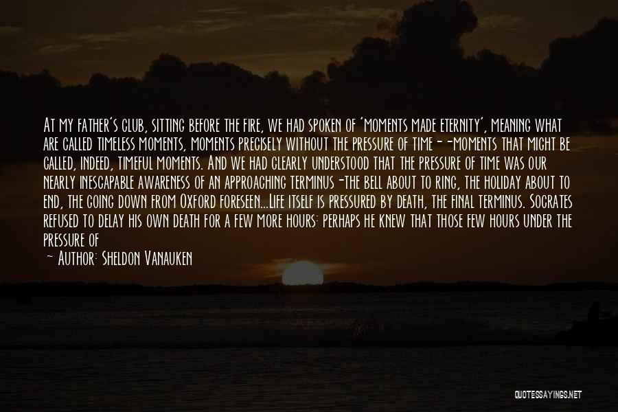 Sheldon Vanauken Quotes: At My Father's Club, Sitting Before The Fire, We Had Spoken Of 'moments Made Eternity', Meaning What Are Called Timeless