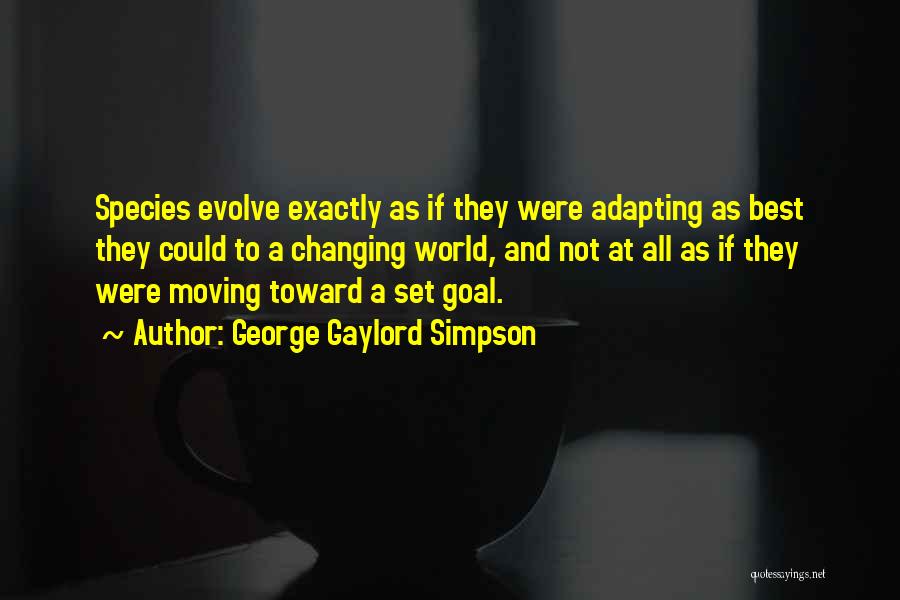 George Gaylord Simpson Quotes: Species Evolve Exactly As If They Were Adapting As Best They Could To A Changing World, And Not At All