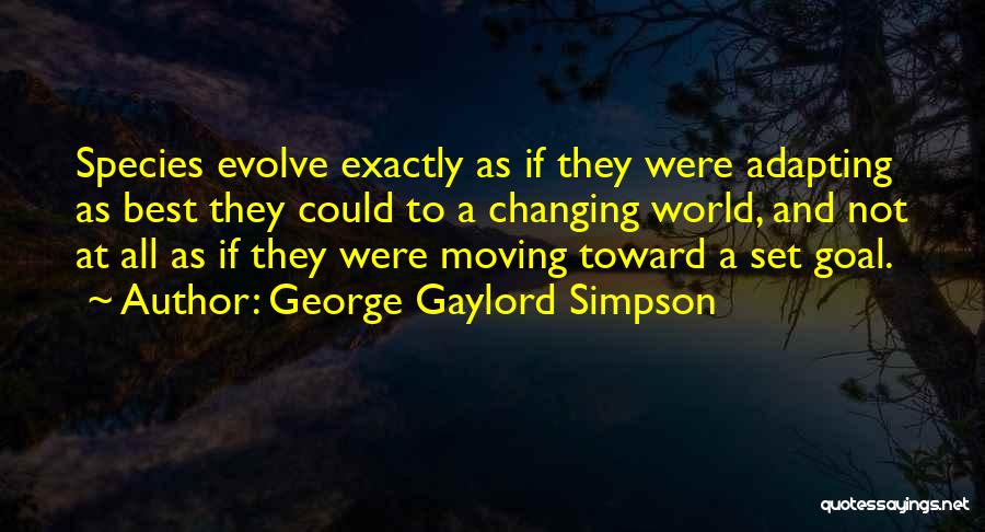 George Gaylord Simpson Quotes: Species Evolve Exactly As If They Were Adapting As Best They Could To A Changing World, And Not At All