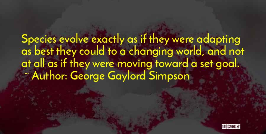 George Gaylord Simpson Quotes: Species Evolve Exactly As If They Were Adapting As Best They Could To A Changing World, And Not At All