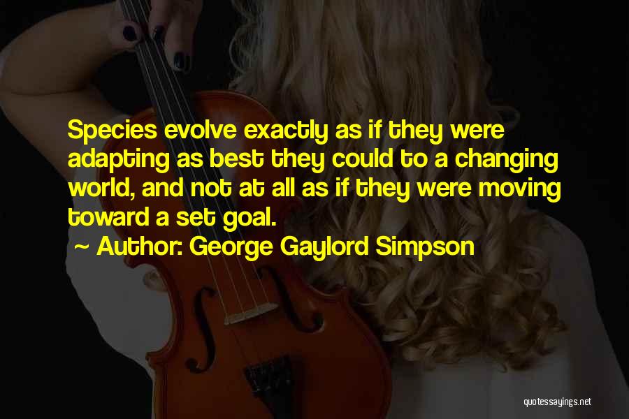 George Gaylord Simpson Quotes: Species Evolve Exactly As If They Were Adapting As Best They Could To A Changing World, And Not At All