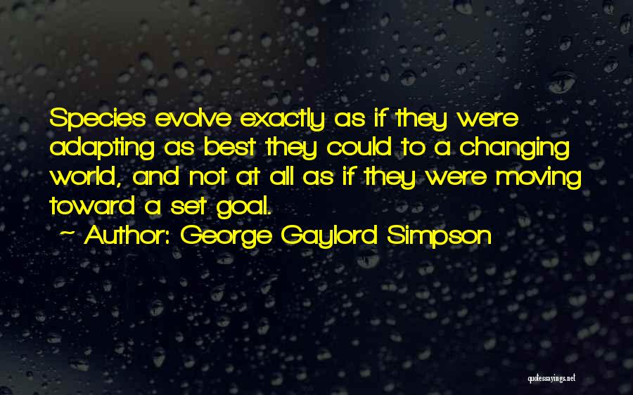 George Gaylord Simpson Quotes: Species Evolve Exactly As If They Were Adapting As Best They Could To A Changing World, And Not At All