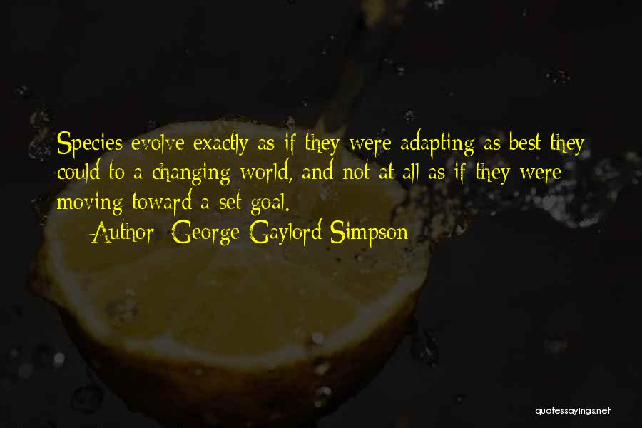 George Gaylord Simpson Quotes: Species Evolve Exactly As If They Were Adapting As Best They Could To A Changing World, And Not At All