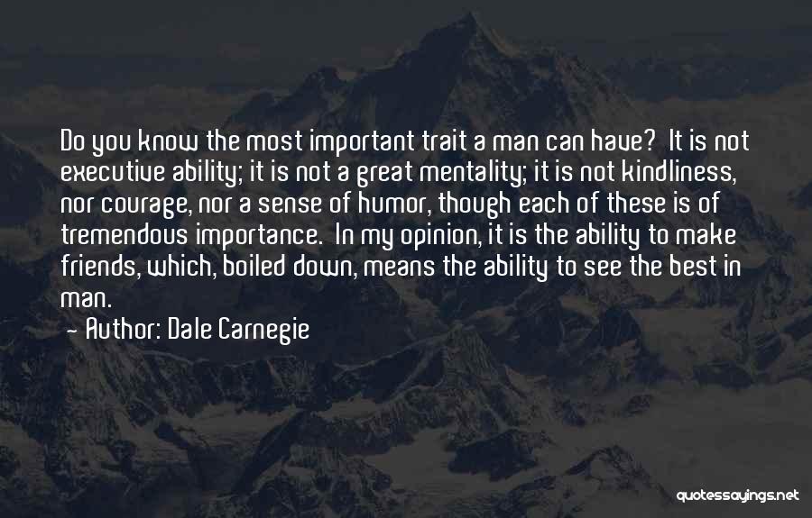 Dale Carnegie Quotes: Do You Know The Most Important Trait A Man Can Have? It Is Not Executive Ability; It Is Not A