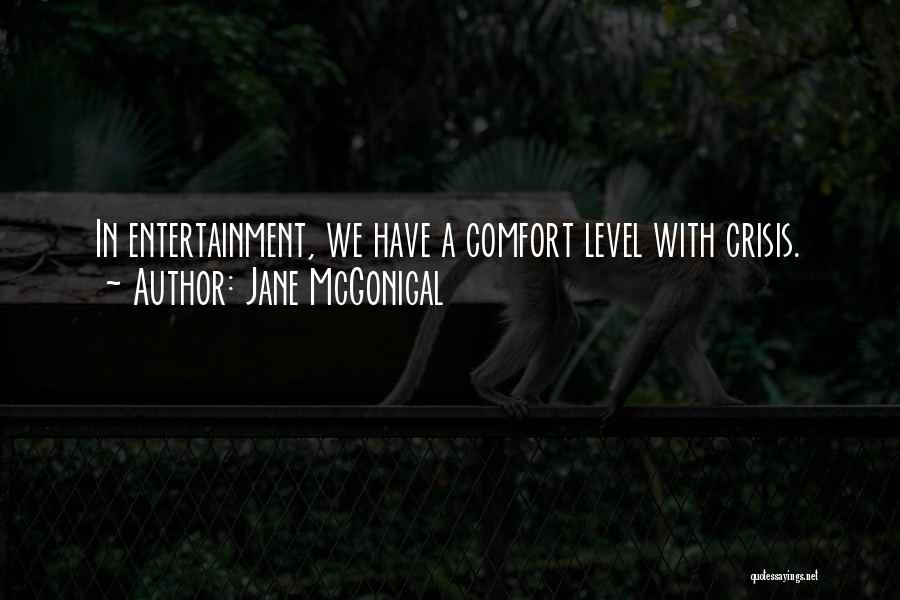 Jane McGonigal Quotes: In Entertainment, We Have A Comfort Level With Crisis.