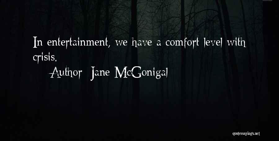 Jane McGonigal Quotes: In Entertainment, We Have A Comfort Level With Crisis.