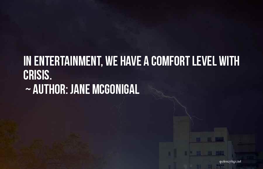 Jane McGonigal Quotes: In Entertainment, We Have A Comfort Level With Crisis.