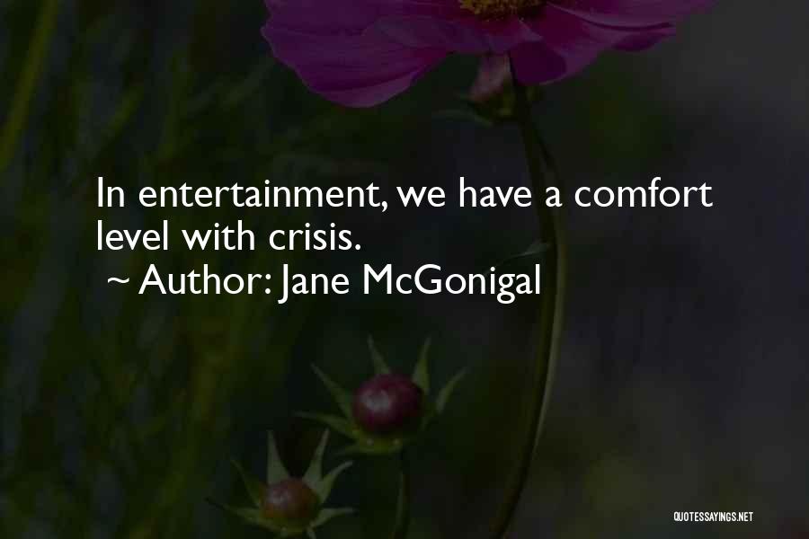 Jane McGonigal Quotes: In Entertainment, We Have A Comfort Level With Crisis.