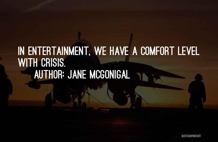 Jane McGonigal Quotes: In Entertainment, We Have A Comfort Level With Crisis.