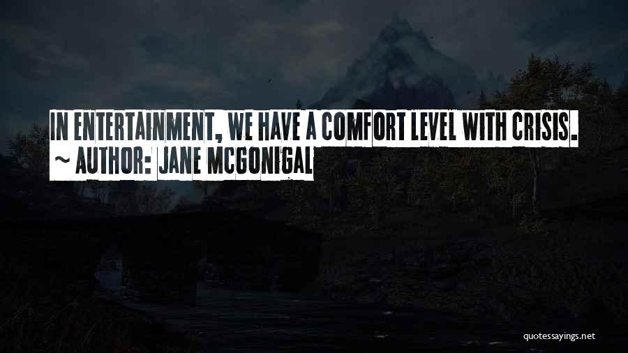 Jane McGonigal Quotes: In Entertainment, We Have A Comfort Level With Crisis.