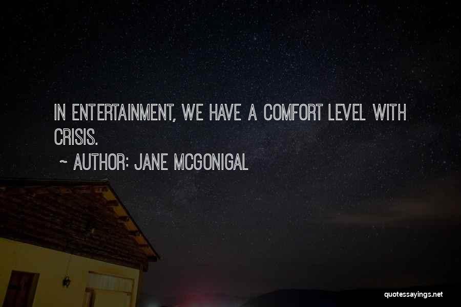 Jane McGonigal Quotes: In Entertainment, We Have A Comfort Level With Crisis.