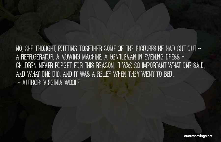 Virginia Woolf Quotes: No, She Thought, Putting Together Some Of The Pictures He Had Cut Out - A Refrigerator, A Mowing Machine, A
