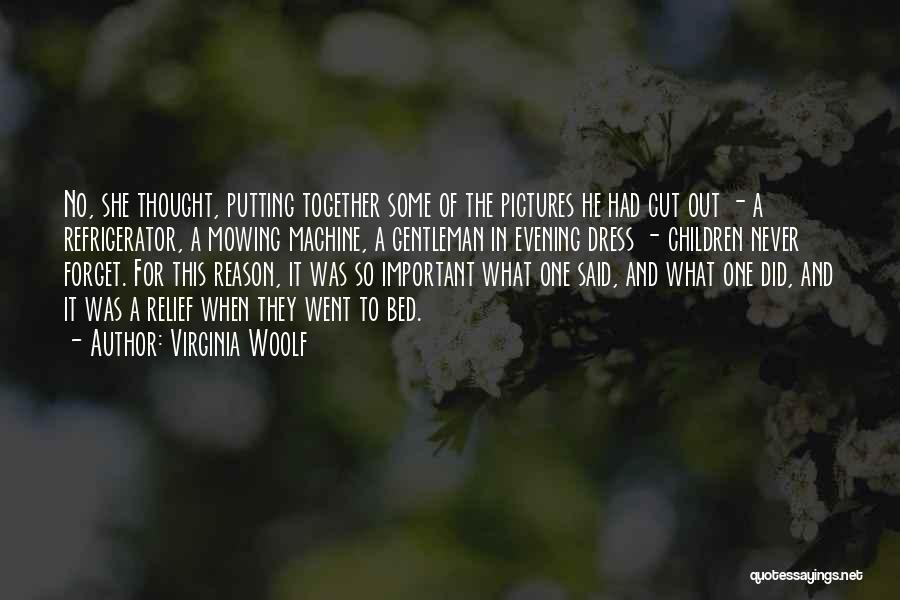 Virginia Woolf Quotes: No, She Thought, Putting Together Some Of The Pictures He Had Cut Out - A Refrigerator, A Mowing Machine, A