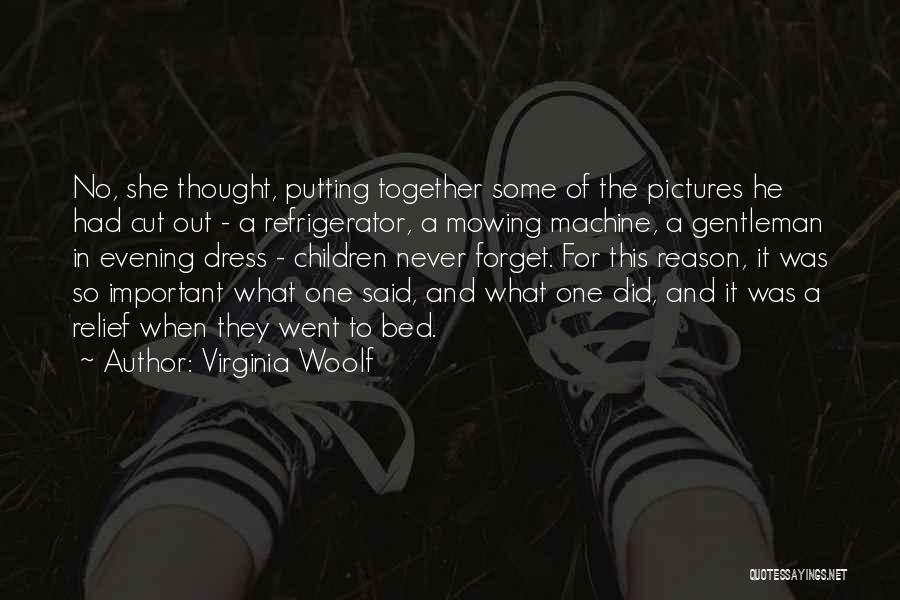 Virginia Woolf Quotes: No, She Thought, Putting Together Some Of The Pictures He Had Cut Out - A Refrigerator, A Mowing Machine, A