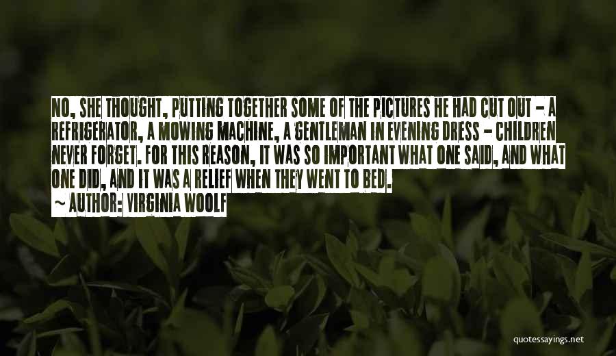 Virginia Woolf Quotes: No, She Thought, Putting Together Some Of The Pictures He Had Cut Out - A Refrigerator, A Mowing Machine, A