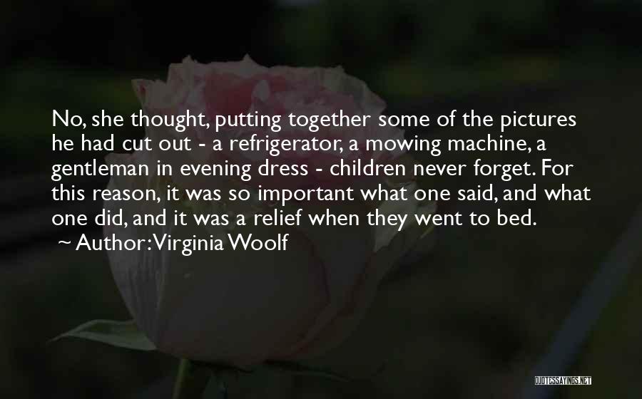 Virginia Woolf Quotes: No, She Thought, Putting Together Some Of The Pictures He Had Cut Out - A Refrigerator, A Mowing Machine, A