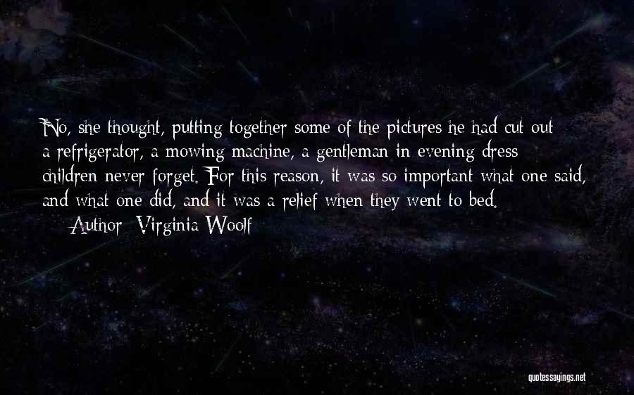 Virginia Woolf Quotes: No, She Thought, Putting Together Some Of The Pictures He Had Cut Out - A Refrigerator, A Mowing Machine, A