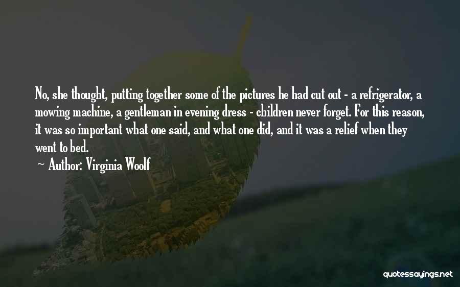 Virginia Woolf Quotes: No, She Thought, Putting Together Some Of The Pictures He Had Cut Out - A Refrigerator, A Mowing Machine, A
