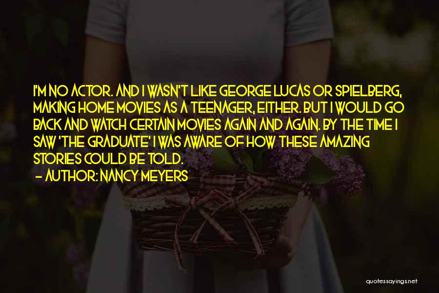 Nancy Meyers Quotes: I'm No Actor. And I Wasn't Like George Lucas Or Spielberg, Making Home Movies As A Teenager, Either. But I