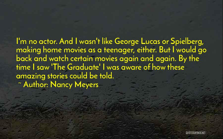Nancy Meyers Quotes: I'm No Actor. And I Wasn't Like George Lucas Or Spielberg, Making Home Movies As A Teenager, Either. But I