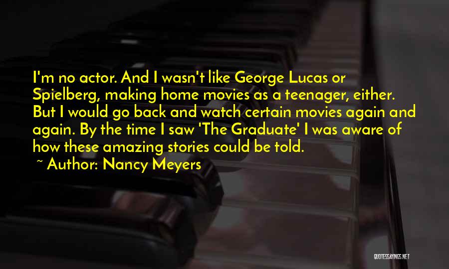 Nancy Meyers Quotes: I'm No Actor. And I Wasn't Like George Lucas Or Spielberg, Making Home Movies As A Teenager, Either. But I