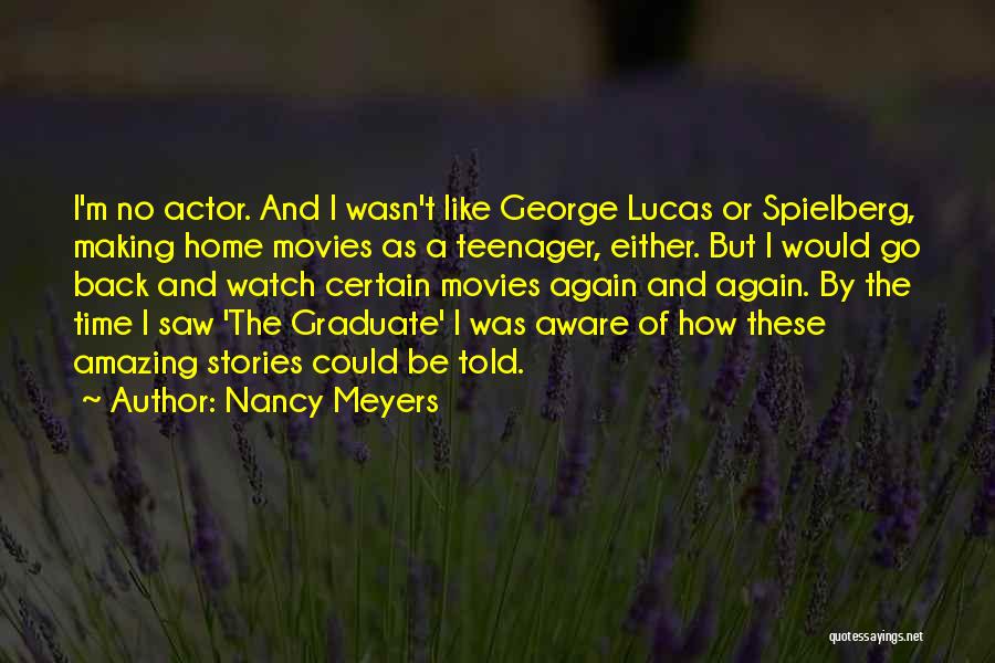 Nancy Meyers Quotes: I'm No Actor. And I Wasn't Like George Lucas Or Spielberg, Making Home Movies As A Teenager, Either. But I