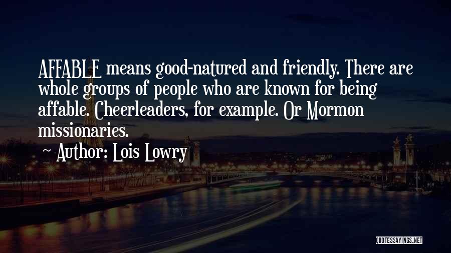 Lois Lowry Quotes: Affable Means Good-natured And Friendly. There Are Whole Groups Of People Who Are Known For Being Affable. Cheerleaders, For Example.