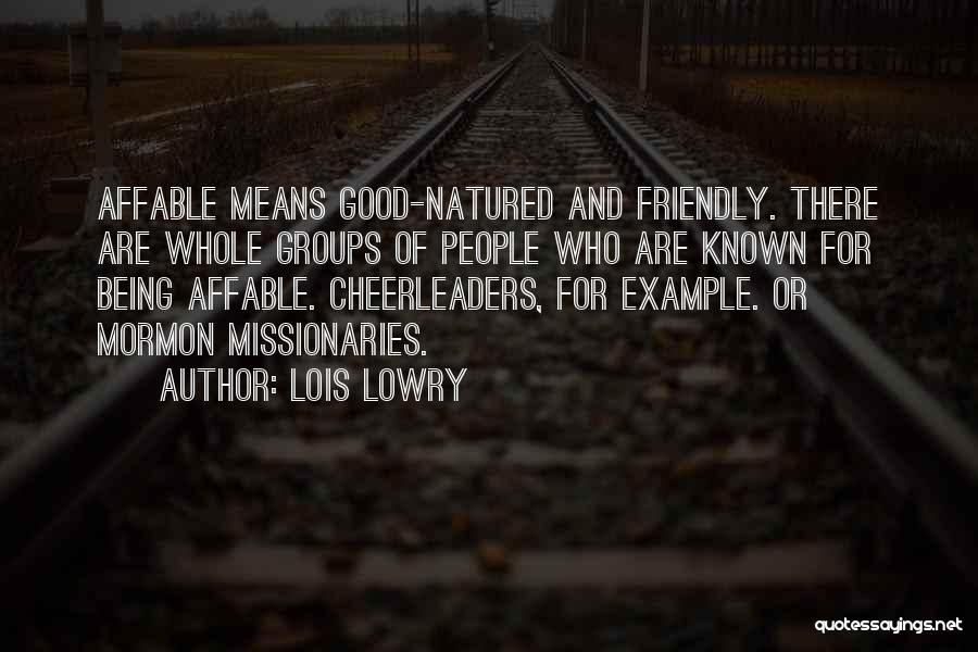 Lois Lowry Quotes: Affable Means Good-natured And Friendly. There Are Whole Groups Of People Who Are Known For Being Affable. Cheerleaders, For Example.