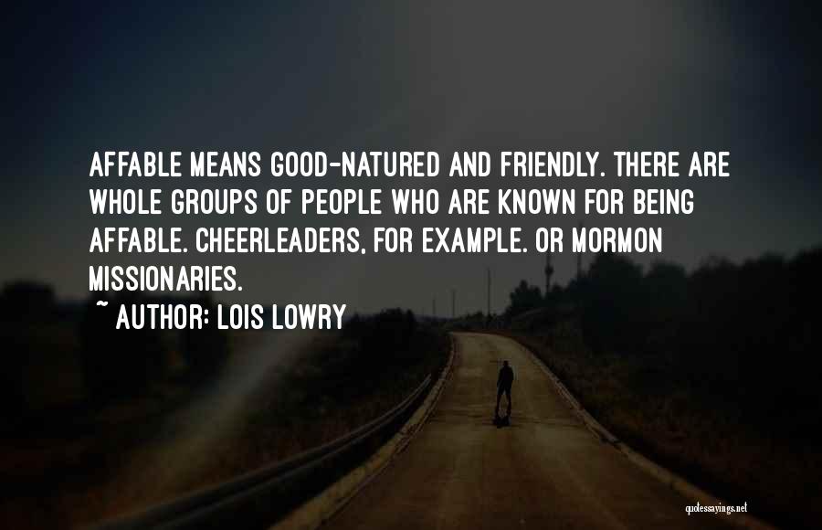 Lois Lowry Quotes: Affable Means Good-natured And Friendly. There Are Whole Groups Of People Who Are Known For Being Affable. Cheerleaders, For Example.