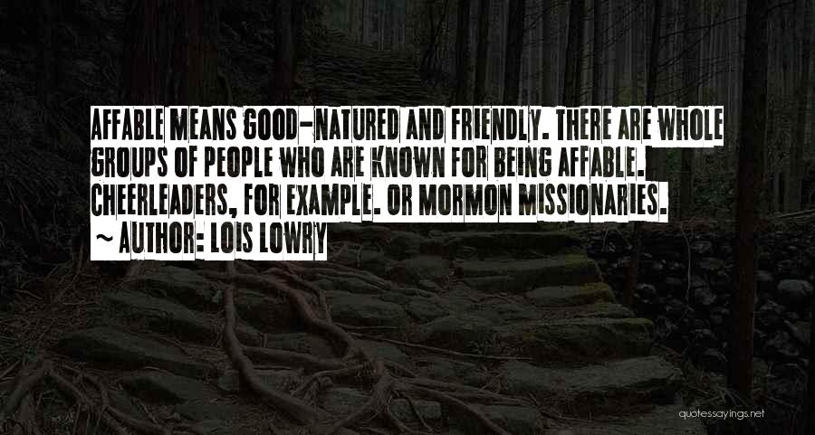 Lois Lowry Quotes: Affable Means Good-natured And Friendly. There Are Whole Groups Of People Who Are Known For Being Affable. Cheerleaders, For Example.