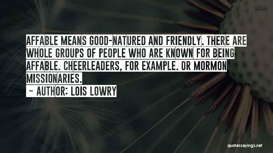 Lois Lowry Quotes: Affable Means Good-natured And Friendly. There Are Whole Groups Of People Who Are Known For Being Affable. Cheerleaders, For Example.