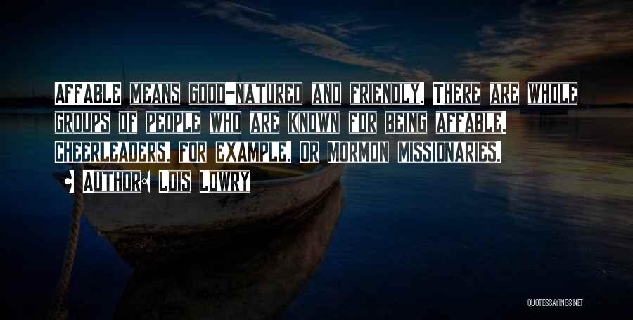 Lois Lowry Quotes: Affable Means Good-natured And Friendly. There Are Whole Groups Of People Who Are Known For Being Affable. Cheerleaders, For Example.