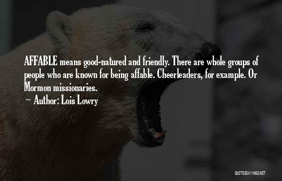 Lois Lowry Quotes: Affable Means Good-natured And Friendly. There Are Whole Groups Of People Who Are Known For Being Affable. Cheerleaders, For Example.