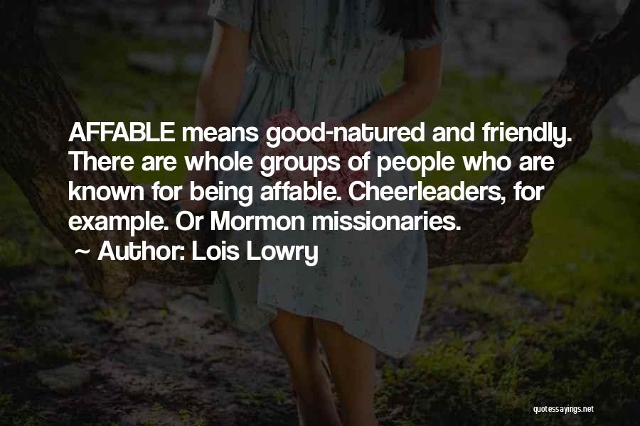 Lois Lowry Quotes: Affable Means Good-natured And Friendly. There Are Whole Groups Of People Who Are Known For Being Affable. Cheerleaders, For Example.