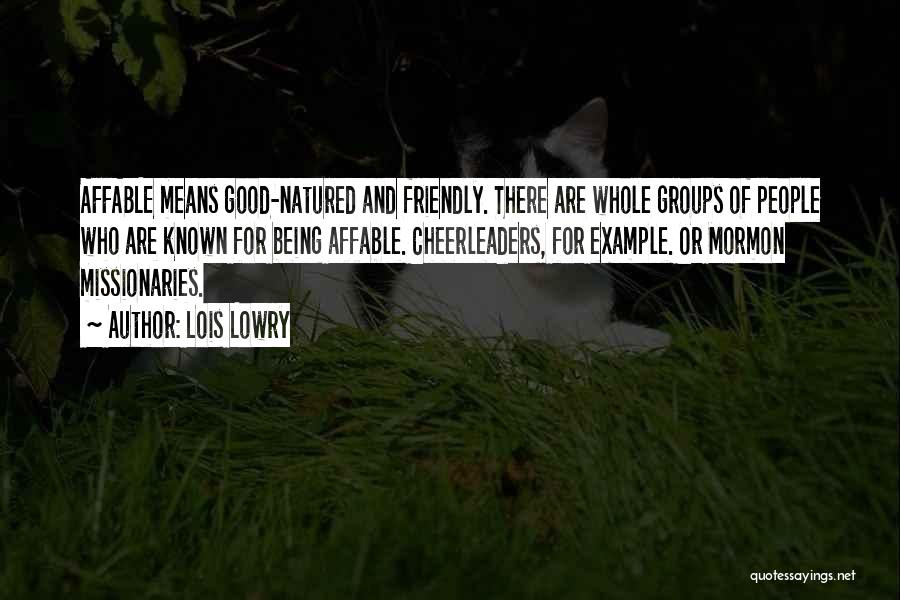 Lois Lowry Quotes: Affable Means Good-natured And Friendly. There Are Whole Groups Of People Who Are Known For Being Affable. Cheerleaders, For Example.