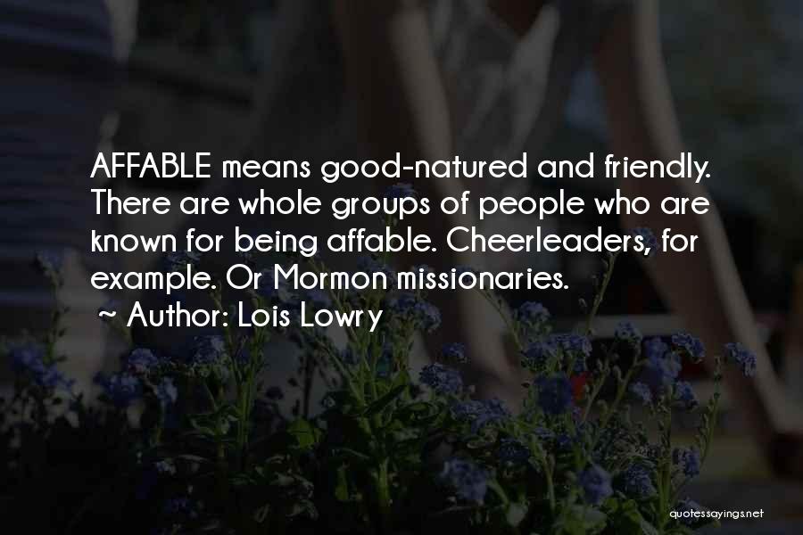 Lois Lowry Quotes: Affable Means Good-natured And Friendly. There Are Whole Groups Of People Who Are Known For Being Affable. Cheerleaders, For Example.