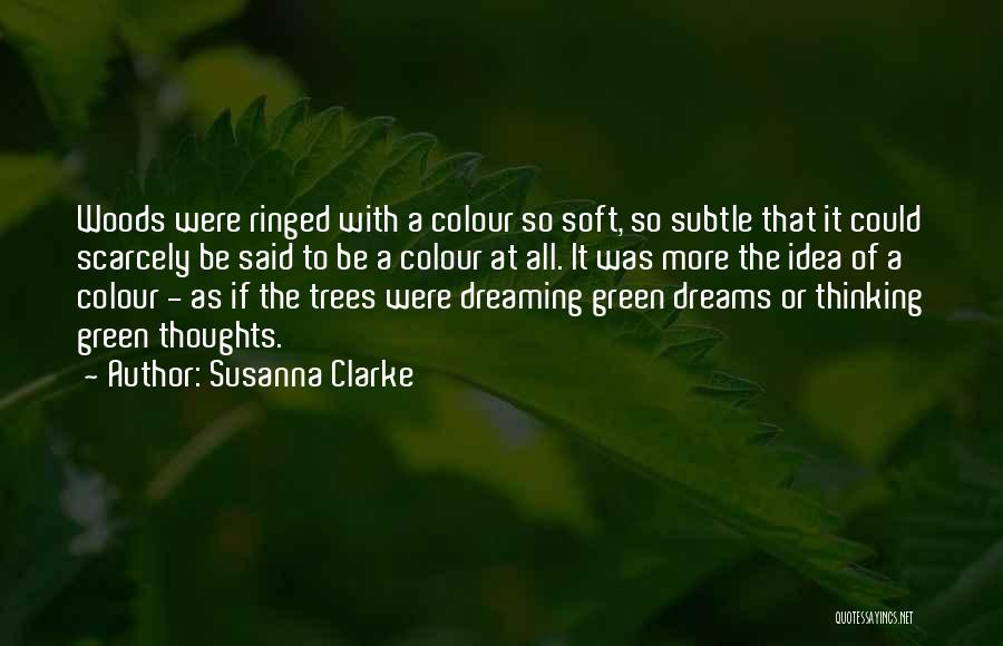 Susanna Clarke Quotes: Woods Were Ringed With A Colour So Soft, So Subtle That It Could Scarcely Be Said To Be A Colour