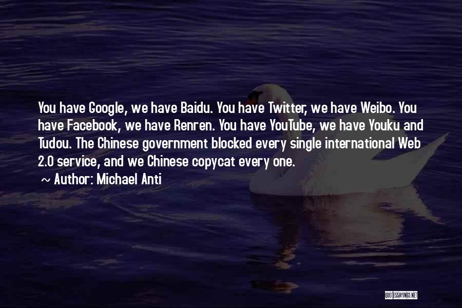 Michael Anti Quotes: You Have Google, We Have Baidu. You Have Twitter, We Have Weibo. You Have Facebook, We Have Renren. You Have