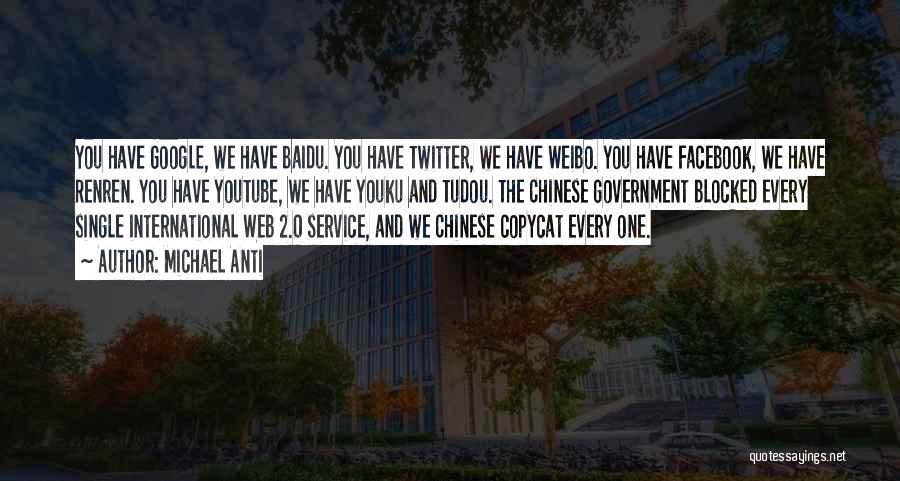 Michael Anti Quotes: You Have Google, We Have Baidu. You Have Twitter, We Have Weibo. You Have Facebook, We Have Renren. You Have