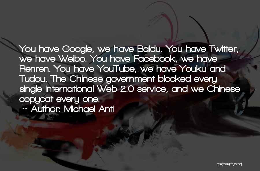 Michael Anti Quotes: You Have Google, We Have Baidu. You Have Twitter, We Have Weibo. You Have Facebook, We Have Renren. You Have